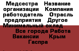 Медсестра › Название организации ­ Компания-работодатель › Отрасль предприятия ­ Другое › Минимальный оклад ­ 25 000 - Все города Работа » Вакансии   . Крым,Гаспра